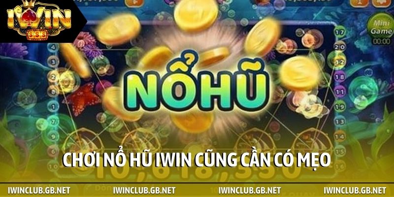 Chơi nổ hũ iWin cũng cần có mẹo