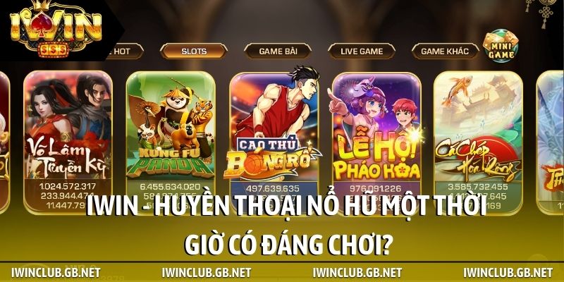 iWin - Huyền thoại nổ hũ một thời giờ có đáng chơi?